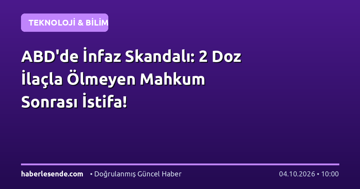 ABD'de İnfaz Skandalı: 2 Doz İlaçla Ölmeyen Mahkum Sonrası İstifa!