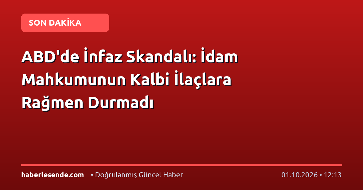 ABD'de İnfaz Skandalı: İdam Mahkumunun Kalbi İlaçlara Rağmen Durmadı