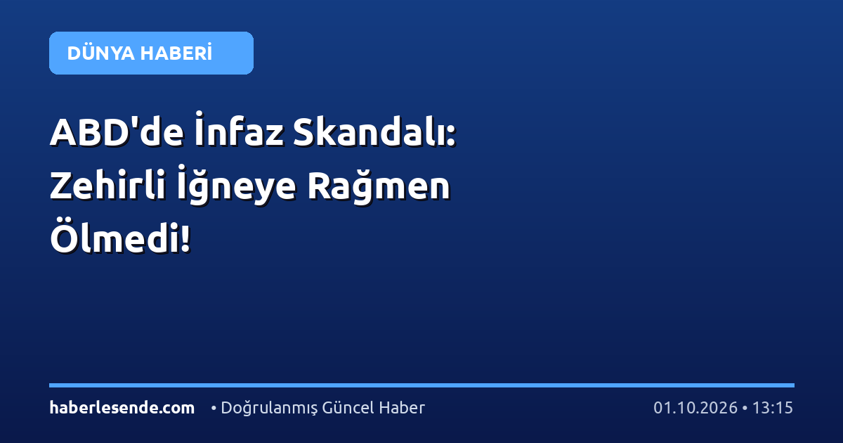 ABD'de İnfaz Skandalı: Zehirli İğneye Rağmen Ölmedi!