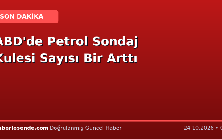 ABD'de Petrol Sondaj Kulesi Sayısı Bir Arttı
