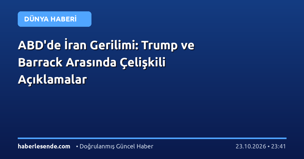 ABD'de İran Gerilimi: Trump ve Barrack Arasında Çelişkili Açıklamalar