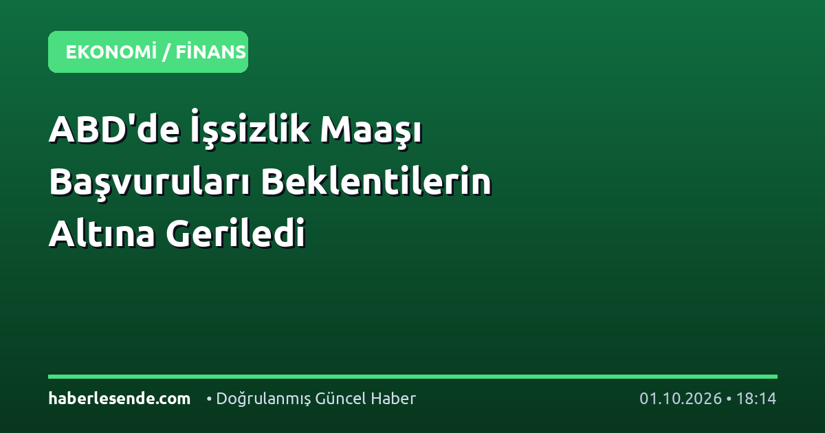 ABD'de İşsizlik Maaşı Başvuruları Beklentilerin Altına Geriledi