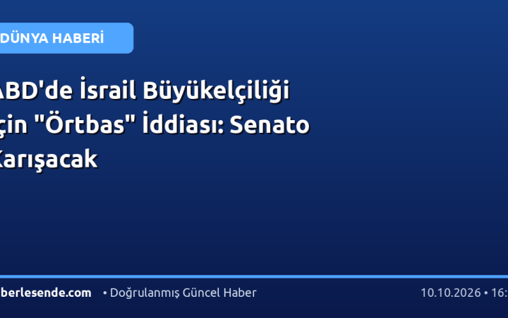 ABD'de İsrail Büyükelçiliği İçin "Örtbas" İddiası: Senato Karışacak