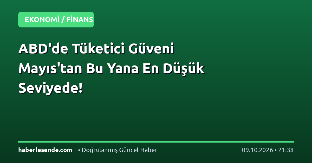 ABD'de Tüketici Güveni Mayıs'tan Bu Yana En Düşük Seviyede!