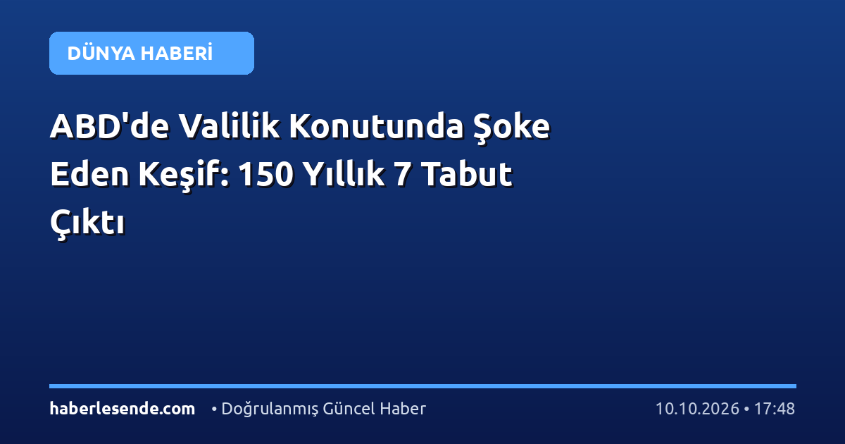 ABD'de Valilik Konutunda Şoke Eden Keşif: 150 Yıllık 7 Tabut Çıktı