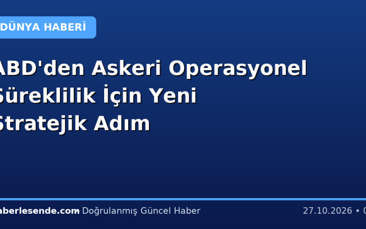 ABD'den Askeri Operasyonel Süreklilik İçin Yeni Stratejik Adım