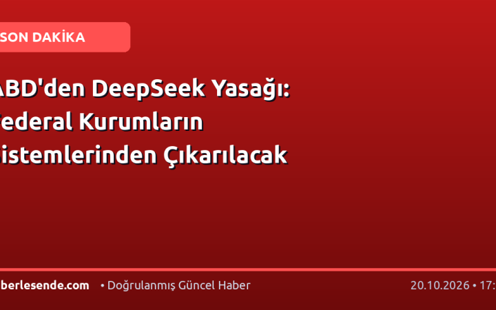 ABD'den DeepSeek Yasağı: Federal Kurumların Sistemlerinden Çıkarılacak