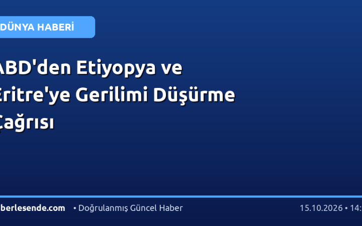 ABD'den Etiyopya ve Eritre'ye Gerilimi Düşürme Çağrısı