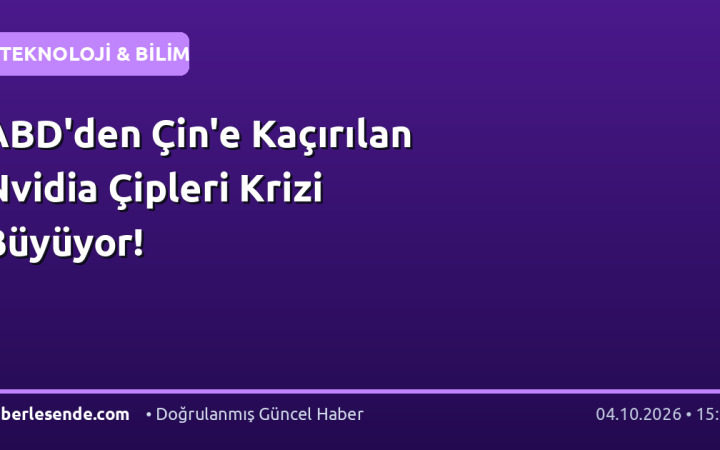 ABD'den Çin'e Kaçırılan Nvidia Çipleri Krizi Büyüyor!