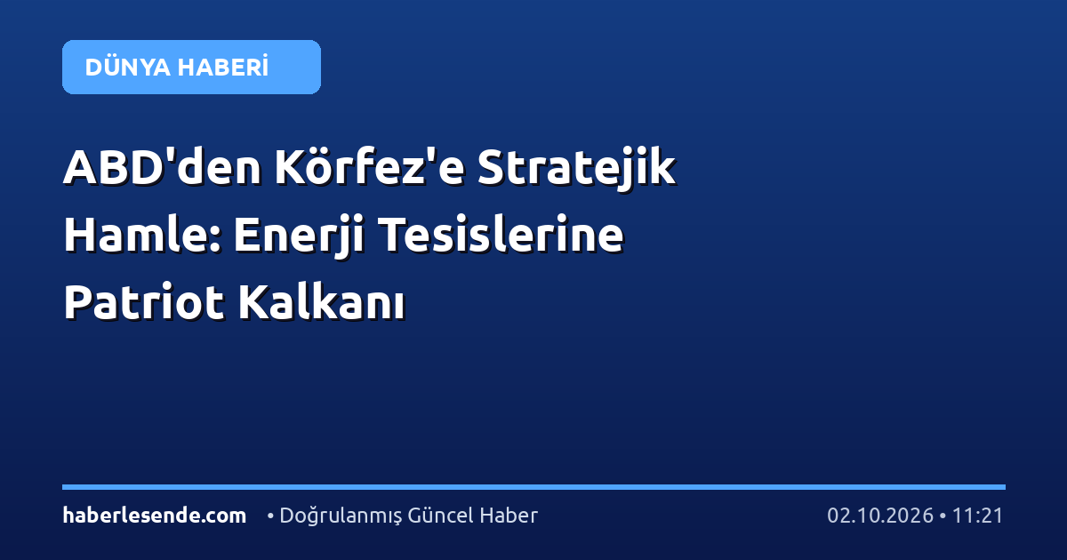 ABD'den Körfez'e Stratejik Hamle: Enerji Tesislerine Patriot Kalkanı