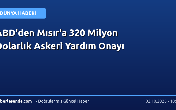 ABD'den Mısır'a 320 Milyon Dolarlık Askeri Yardım Onayı