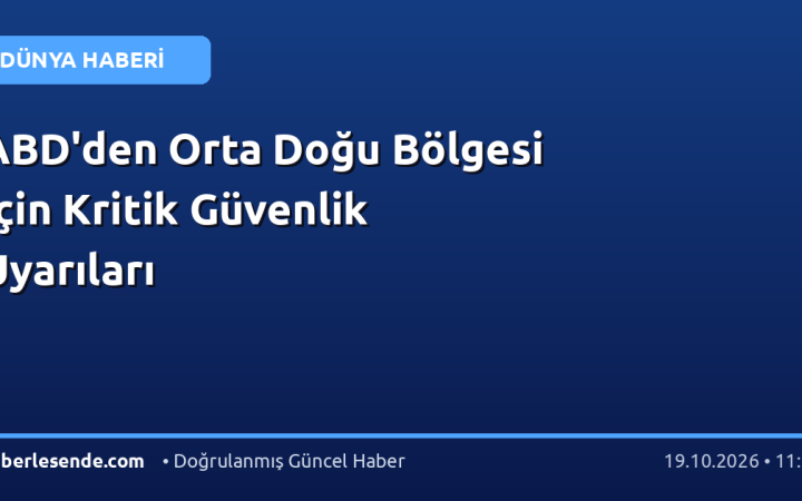 ABD'den Orta Doğu Bölgesi İçin Kritik Güvenlik Uyarıları