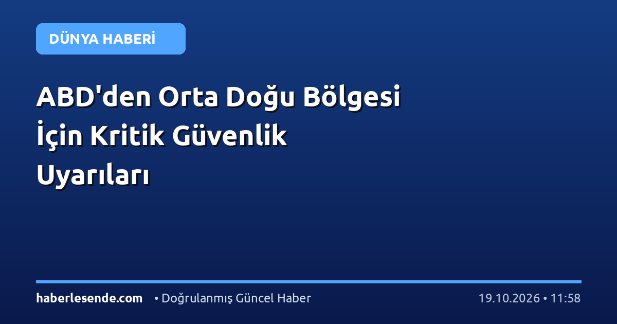 ABD'den Orta Doğu Bölgesi İçin Kritik Güvenlik Uyarıları