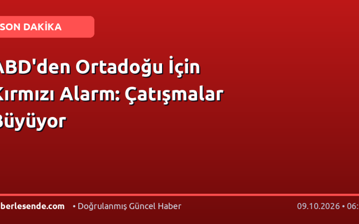 ABD'den Ortadoğu İçin Kırmızı Alarm: Çatışmalar Büyüyor