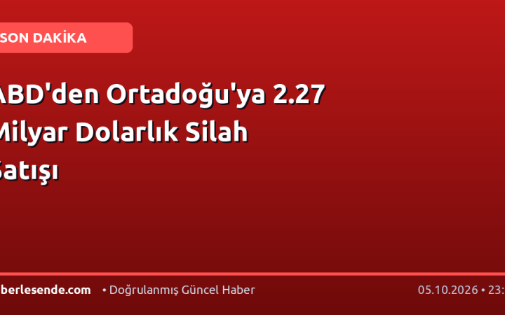 ABD'den Ortadoğu'ya 2.27 Milyar Dolarlık Silah Satışı