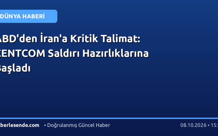 ABD'den İran'a Kritik Talimat: CENTCOM Saldırı Hazırlıklarına Başladı