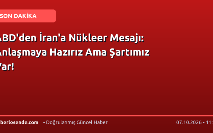 ABD'den İran'a Nükleer Mesajı: Anlaşmaya Hazırız Ama Şartımız Var!