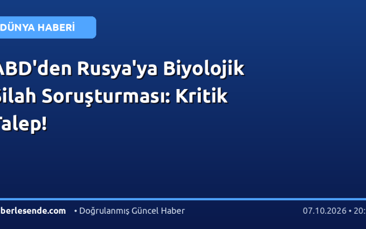 ABD'den Rusya'ya Biyolojik Silah Soruşturması: Kritik Talep!