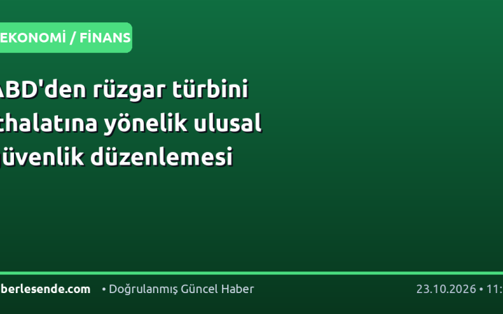 ABD'den rüzgar türbini ithalatına yönelik ulusal güvenlik düzenlemesi