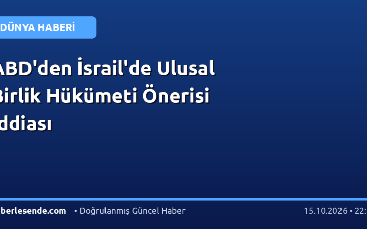 ABD'den İsrail'de Ulusal Birlik Hükümeti Önerisi İddiası
