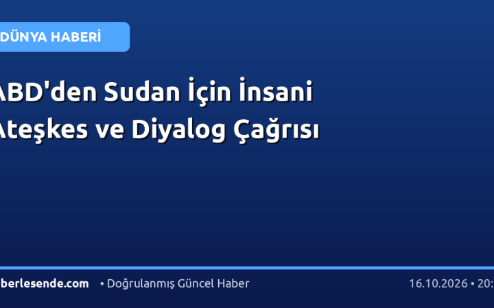 ABD'den Sudan İçin İnsani Ateşkes ve Diyalog Çağrısı