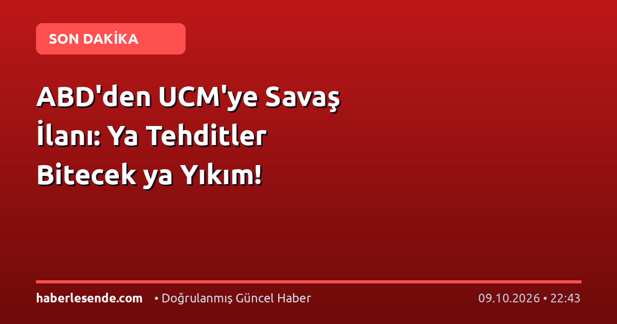 ABD'den UCM'ye Savaş İlanı: Ya Tehditler Bitecek ya Yıkım!
