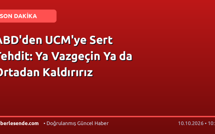 ABD'den UCM'ye Sert Tehdit: Ya Vazgeçin Ya da Ortadan Kaldırırız