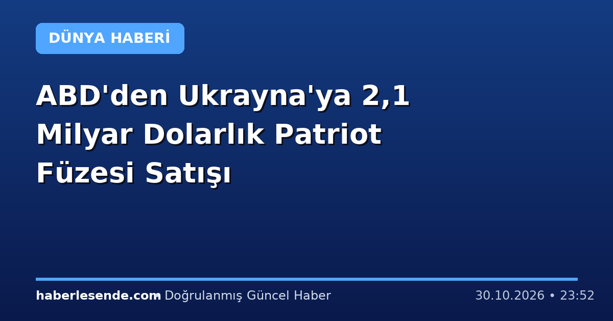 ABD'den Ukrayna'ya 2,1 Milyar Dolarlık Patriot Füzesi Satışı