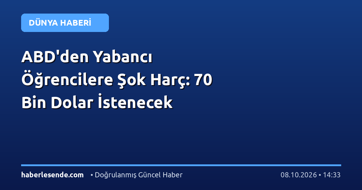 ABD'den Yabancı Öğrencilere Şok Harç: 70 Bin Dolar İstenecek