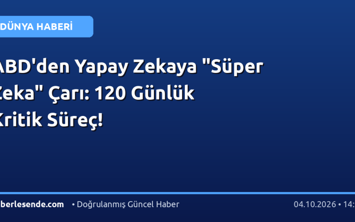ABD'den Yapay Zekaya "Süper Zeka" Çarı: 120 Günlük Kritik Süreç!