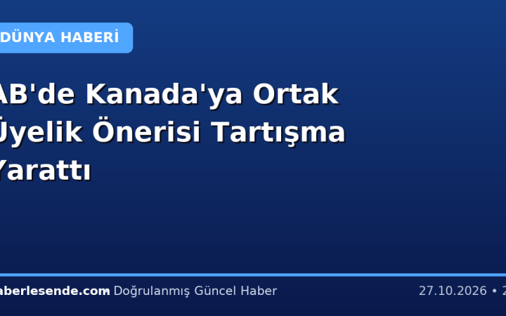 AB'de Kanada'ya Ortak Üyelik Önerisi Tartışma Yarattı