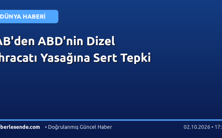 AB'den ABD'nin Dizel İhracatı Yasağına Sert Tepki