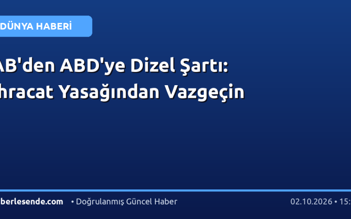 AB'den ABD'ye Dizel Şartı: İhracat Yasağından Vazgeçin