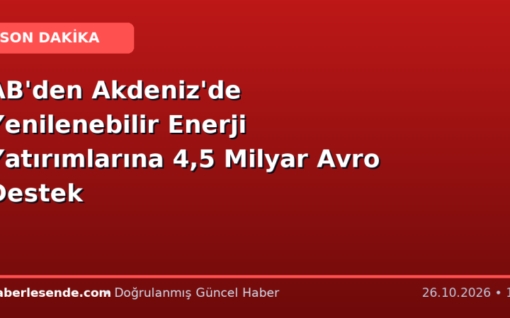 AB'den Akdeniz'de Yenilenebilir Enerji Yatırımlarına 4,5 Milyar Avro Destek
