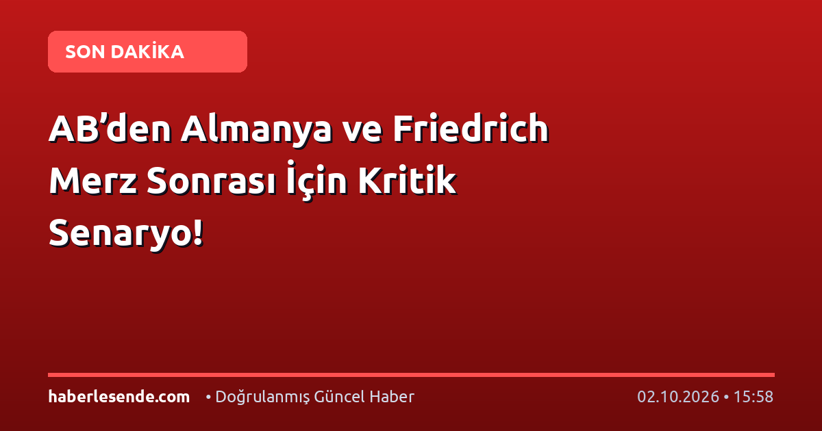 AB’den Almanya ve Friedrich Merz Sonrası İçin Kritik Senaryo!