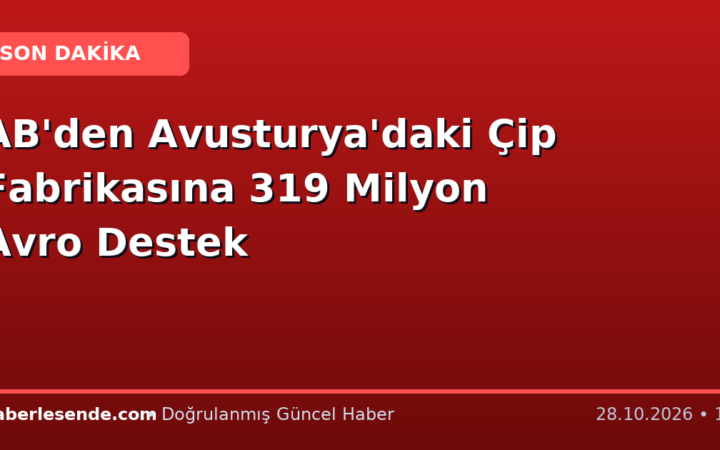 AB'den Avusturya'daki Çip Fabrikasına 319 Milyon Avro Destek