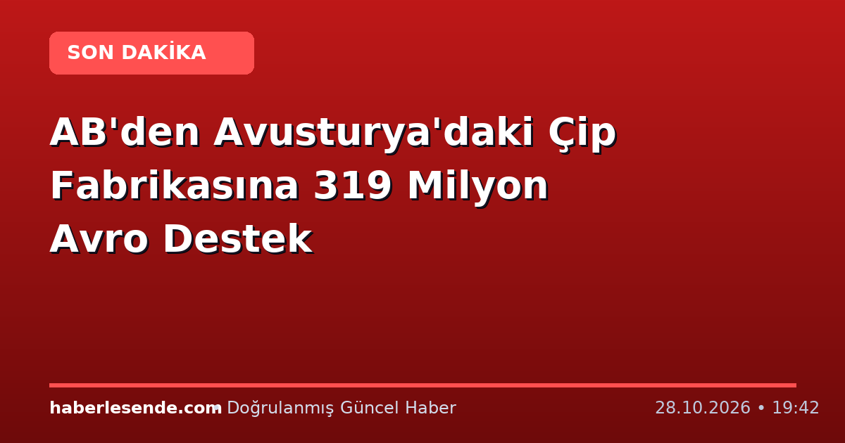 AB'den Avusturya'daki Çip Fabrikasına 319 Milyon Avro Destek