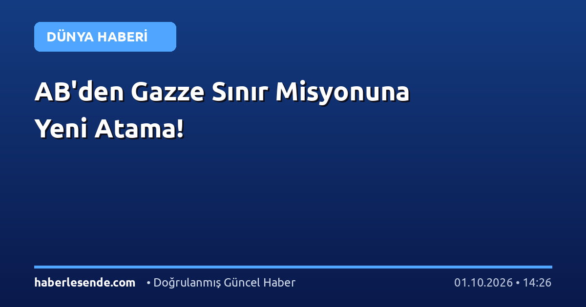 AB'den Gazze Sınır Misyonuna Yeni Atama!