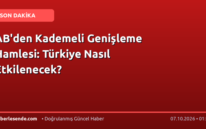 AB'den Kademeli Genişleme Hamlesi: Türkiye Nasıl Etkilenecek?