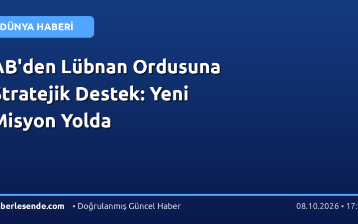 AB'den Lübnan Ordusuna Stratejik Destek: Yeni Misyon Yolda