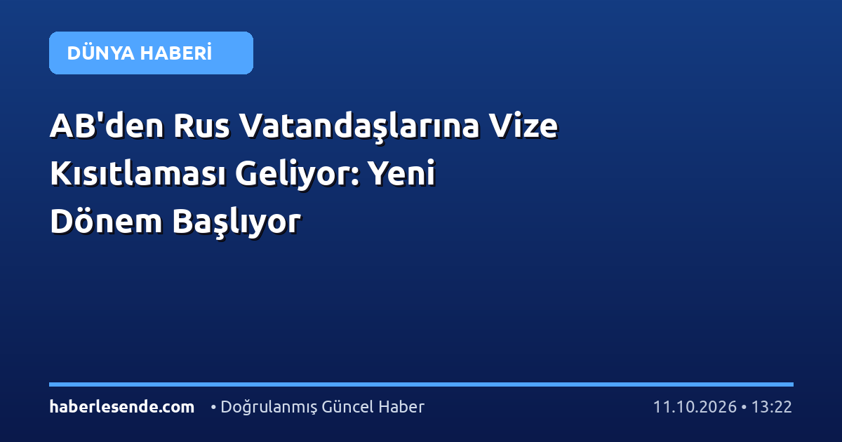 AB'den Rus Vatandaşlarına Vize Kısıtlaması Geliyor: Yeni Dönem Başlıyor