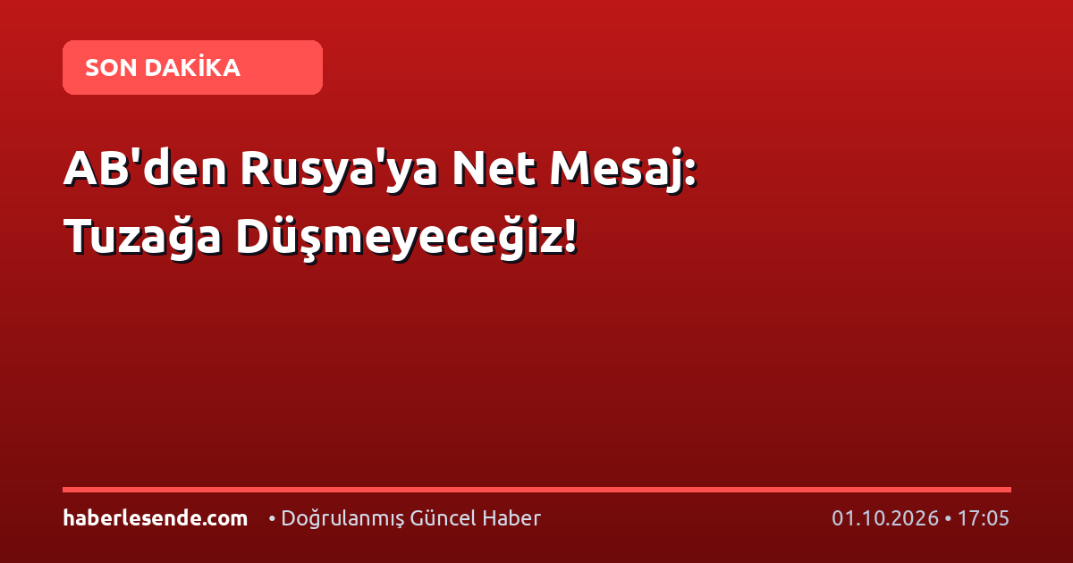 AB'den Rusya'ya Net Mesaj: Tuzağa Düşmeyeceğiz!