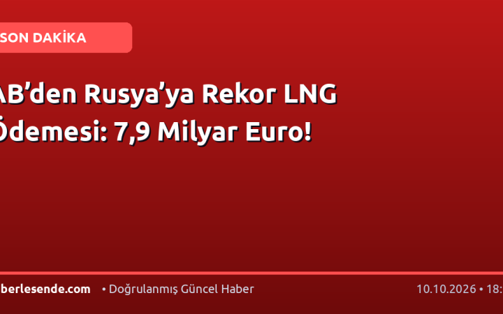 AB’den Rusya’ya Rekor LNG Ödemesi: 7,9 Milyar Euro!