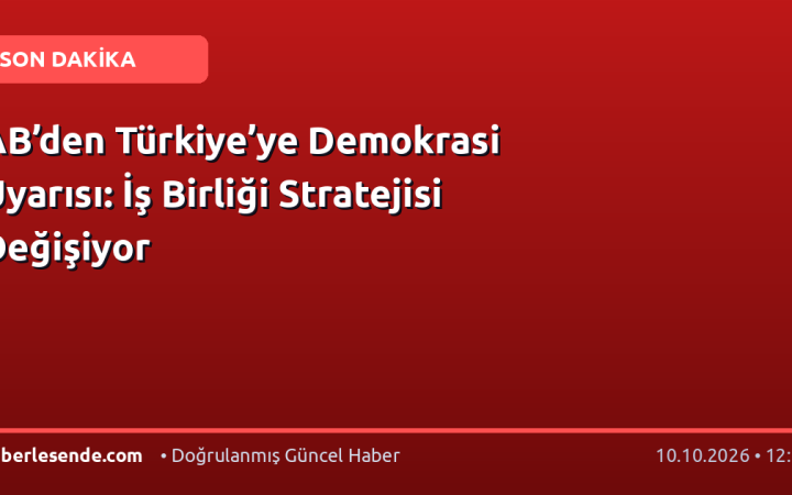 AB’den Türkiye’ye Demokrasi Uyarısı: İş Birliği Stratejisi Değişiyor