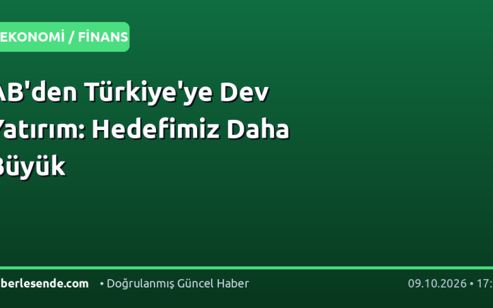 AB'den Türkiye'ye Dev Yatırım: Hedefimiz Daha Büyük
