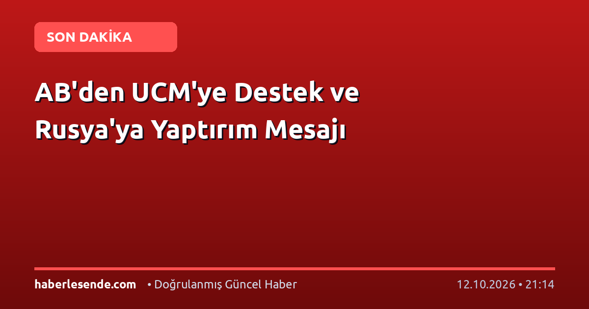 AB'den UCM'ye Destek ve Rusya'ya Yaptırım Mesajı