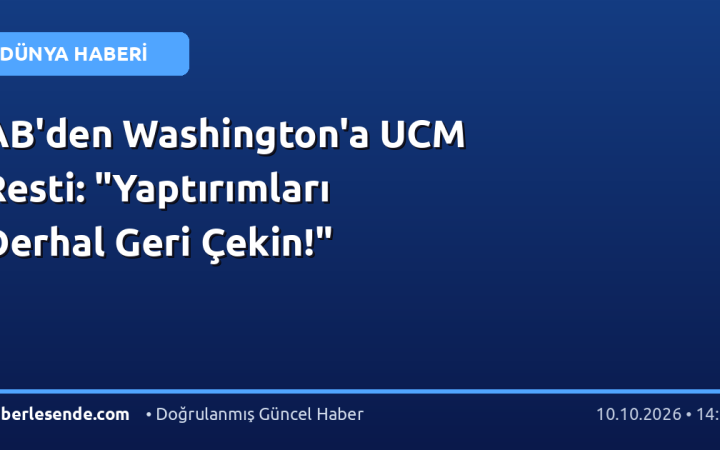 AB'den Washington'a UCM Resti: "Yaptırımları Derhal Geri Çekin!"