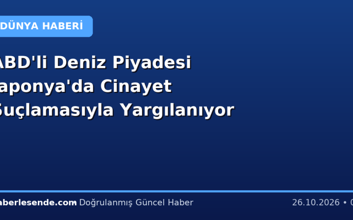 ABD'li Deniz Piyadesi Japonya'da Cinayet Suçlamasıyla Yargılanıyor