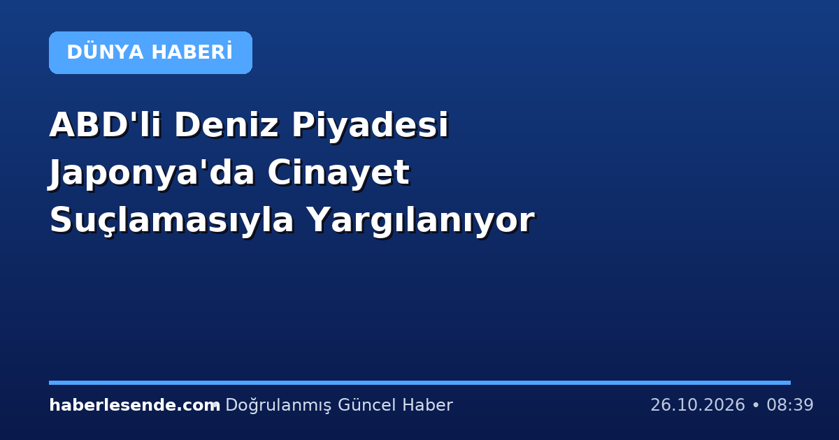ABD'li Deniz Piyadesi Japonya'da Cinayet Suçlamasıyla Yargılanıyor
