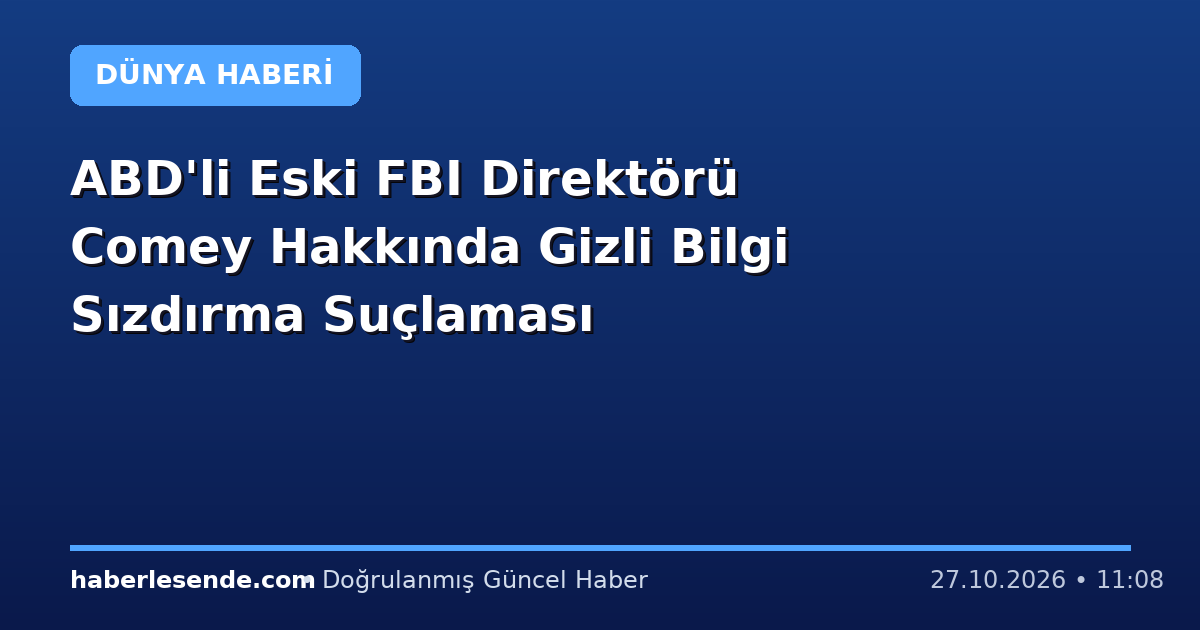 ABD'li Eski FBI Direktörü Comey Hakkında Gizli Bilgi Sızdırma Suçlaması